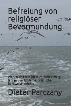 portada Befreiung Von Religiöser Bevormundung: Warum Und Wie Ich Mich Nach Vierzig Jahren Von Fundamentalistischer Denkweise Befreite (in German)