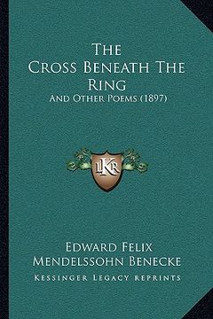 portada the cross beneath the ring: and other poems (1897) (en Inglés)