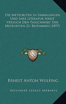 portada Die Meteoriten In Sammlungen Und Ihre Literatur Nebst Versuch Den Tauschwert Der Meteoriten Zu Bestimmen (1897) (en Alemán)