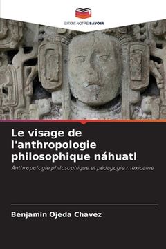 portada Le visage de l'anthropologie philosophique náhuatl (en Francés)