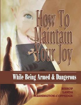 portada How To Maintain Your Joy While Being Armed & Dangerous (en Inglés)