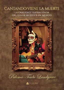 portada Cantando Viene la Muerte: La Oralidad Teatralizada del dia de mue Rtos de Mexico