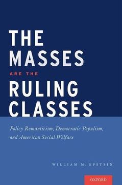 portada The Masses are the Ruling Classes: Policy Romanticism, Democratic Populism, and Social Welfare in America