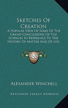 portada sketches of creation: a popular view of some of the grand conclusions of the sciences in reference to the history of matter and of life (en Inglés)