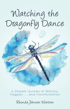 portada Watching the Dragonfly Dance: A Shared Journey of Ministry, Tragedy . . . and Transformation (en Inglés)