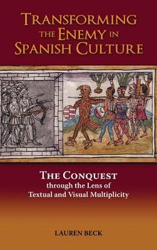 portada Transforming the Enemy in Spanish Culture: The Conquest Through the Lens of Textual and Visual Multiplicity (en Inglés)