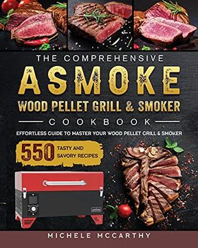 portada The Comprehensive ASMOKE Wood Pellet Grill & Smoker Cookbook: Effortless Guide To Master Your Wood Pellet Grill & Smoker With 550 Tasty And Savory Rec (en Inglés)