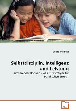 portada Selbstdisziplin, Intelligenz und Leistung: Wollen oder Können - was ist wichtiger für schulischen Erfolg?