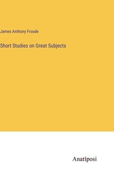 portada Short Studies on Great Subjects (en Inglés)