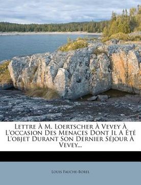 portada Lettre À M. Loertscher À Vevey À l'Occasion Des Menaces Dont Il a Été l'Objet Durant Son Dernier Séjour À Vevey... (in French)