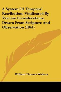 portada a system of temporal retribution, vindicated by various considerations, drawn from scripture and observation (1841) (en Inglés)