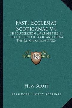 portada fasti ecclesiae scoticanae v4: the succession of ministers in the church of scotland from the reformation (1922) (en Inglés)