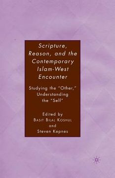 portada Scripture, Reason, and the Contemporary Islam-West Encounter: Studying the "Other," Understanding the "Self" (en Inglés)