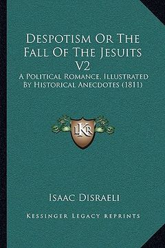 portada despotism or the fall of the jesuits v2: a political romance, illustrated by historical anecdotes (18a political romance, illustrated by historical an (en Inglés)