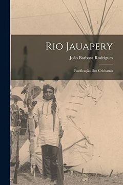 portada Rio Jauapery: Pacificação dos Crichanás (in Portuguese)