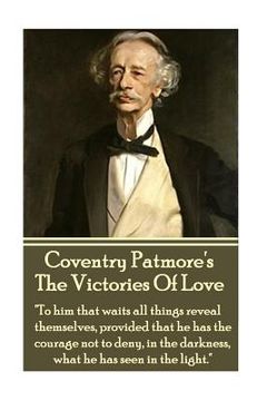 portada Coventry Patmore - The Victories Of Love: "To him that waits all things reveal themselves, provided that he has the courage not to deny, in the darkne (en Inglés)