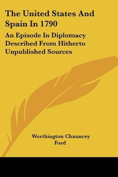 portada the united states and spain in 1790: an episode in diplomacy described from hitherto unpublished sources (en Inglés)