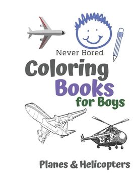 portada Never Bored Coloring Books for Boys Planes & Helicopters: Awesome Cool Planes & Helicopters Coloring Book For Boys Aged 6-12 (en Inglés)