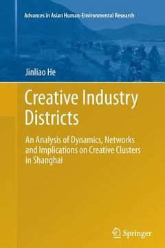 portada Creative Industry Districts: An Analysis of Dynamics, Networks and Implications on Creative Clusters in Shanghai