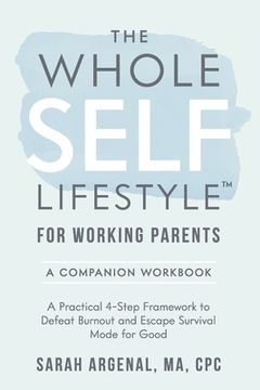 portada The Whole SELF Lifestyle for Working Parents Companion Workbook: A Practical 4-Step Framework to Defeat Burnout and Escape Survival Mode for Good (en Inglés)
