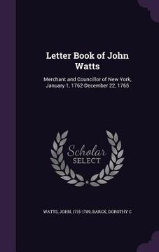 portada Letter Book of John Watts: Merchant and Councillor of New York, January 1, 1762-December 22, 1765 (en Inglés)