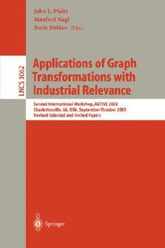 portada applications of graph transformations with industrial relevance: second international workshop, agtive 2003, charlottesville, va, usa, september 27 - (in English)