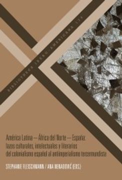 portada América Latina – África del Norte – España: Lazos Culturales, Intelectuales y Literarios del Colonialismo Español al Antiimperialismo Tercermundista: 179 (Bibliotheca Ibero-Americana)