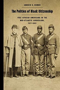 portada The Politics of Black Citizenship: Free African Americans in the Mid-Atlantic Borderland, 1817-1863 (Race in the Atlantic World, 1700-1900) (in English)