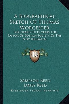 portada a biographical sketch of thomas worcester: for nearly fifty years the pastor of boston society of the new jerusalem (en Inglés)