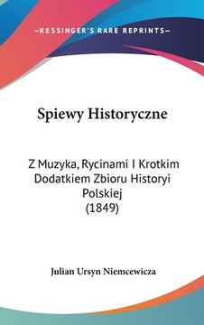 portada Spiewy Historyczne: Z Muzyka, Rycinami I Krotkim Dodatkiem Zbioru Historyi Polskiej (1849)