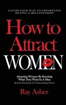 portada How to Attract Women: Laugh Your Way to Effortless Dating & Relationship! Attracting Women By Knowing What They Want In A Man (Female Psycho (en Inglés)