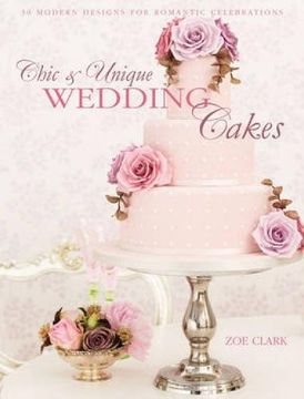 portada Chic & Unique Wedding Cakes: 30 Modern Designs for Romantic Celebrations (en Inglés)