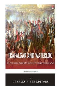 portada Trafalgar and Waterloo: The Two Most Important Battles of the Napoleonic Wars (en Inglés)