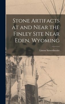 portada Stone Artifacts at and Near the Finley Site Near Eden, Wyoming (en Inglés)