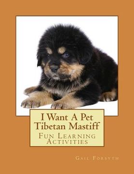 portada I Want A Pet Tibetan Mastiff: Fun Learning Activities (en Inglés)
