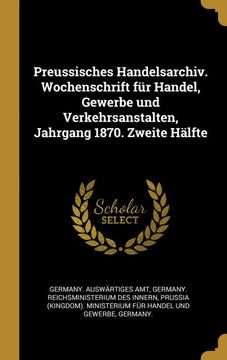 portada Preussisches Handelsarchiv. Wochenschrift für Handel, Gewerbe und Verkehrsanstalten, Jahrgang 1870. Zweite Hälfte (en Alemán)