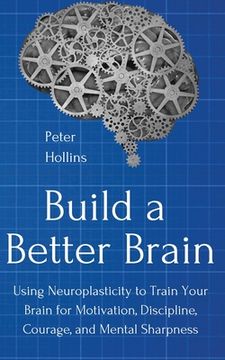 portada Build a Better Brain: Using Everyday Neuroscience to Train Your Brain for Motivation, Discipline, Courage, and Mental Sharpness