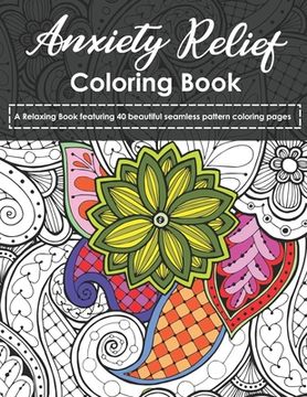 portada Anxiety Relief Coloring Book: A Relaxing Book featuring 40 beautiful seamless pattern coloring pages (en Inglés)