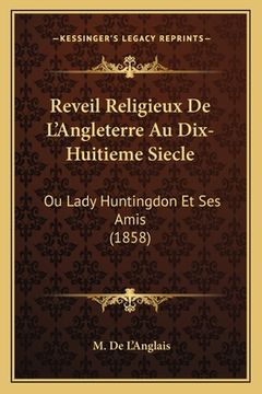 portada Reveil Religieux De L'Angleterre Au Dix-Huitieme Siecle: Ou Lady Huntingdon Et Ses Amis (1858) (in French)