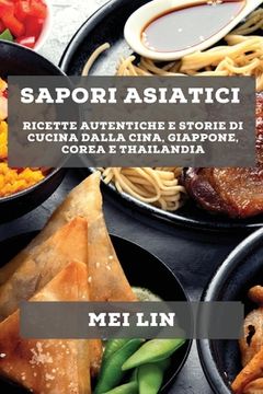 portada Sapori asiatici: ricette autentiche e storie di cucina dalla Cina, Giappone, Corea e Thailandia (en Italiano)