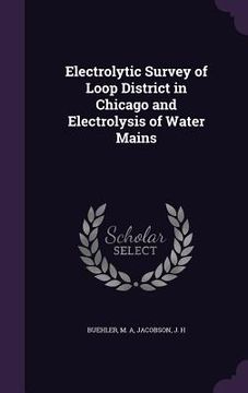 portada Electrolytic Survey of Loop District in Chicago and Electrolysis of Water Mains