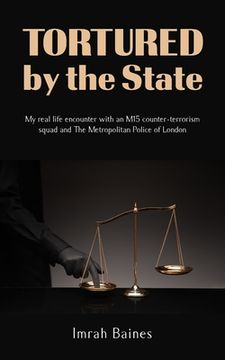 portada Tortured by the State: My real life encounter with an M15 counter-terrorism squad and The Metropolitan Police of London (en Inglés)