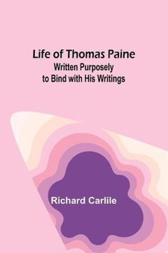 portada Life of Thomas Paine: Written Purposely to Bind With his Writings (in English)