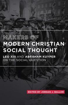 portada Makers of Modern Christian Social Thought: Leo XIII and Abraham Kuyper on the Social Question 
