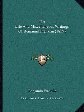 portada the life and miscellaneous writings of benjamin franklin (1839) (en Inglés)