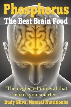portada Phosphorus, The Best Brain Food: The Neglected Mineral That Makes You Smarter (en Inglés)