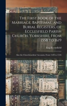 portada The First Book of the Marriage, Baptismal, and Burial Registers, of Ecclesfield Parish Church, Yorkshire, From 1558 to 1619: Also the Churchwardens' A (en Inglés)
