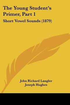 portada the young student's primer, part 1: short vowel sounds (1879) (in English)