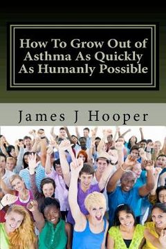 portada how to grow out of asthma as quickly as humanly possible (en Inglés)