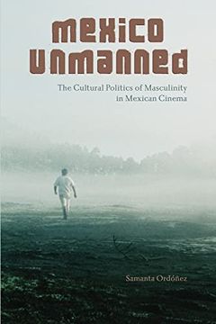 portada Mexico Unmanned: The Cultural Politics of Masculinity in Mexican Cinema (Suny Latin American Cinema) (en Inglés)